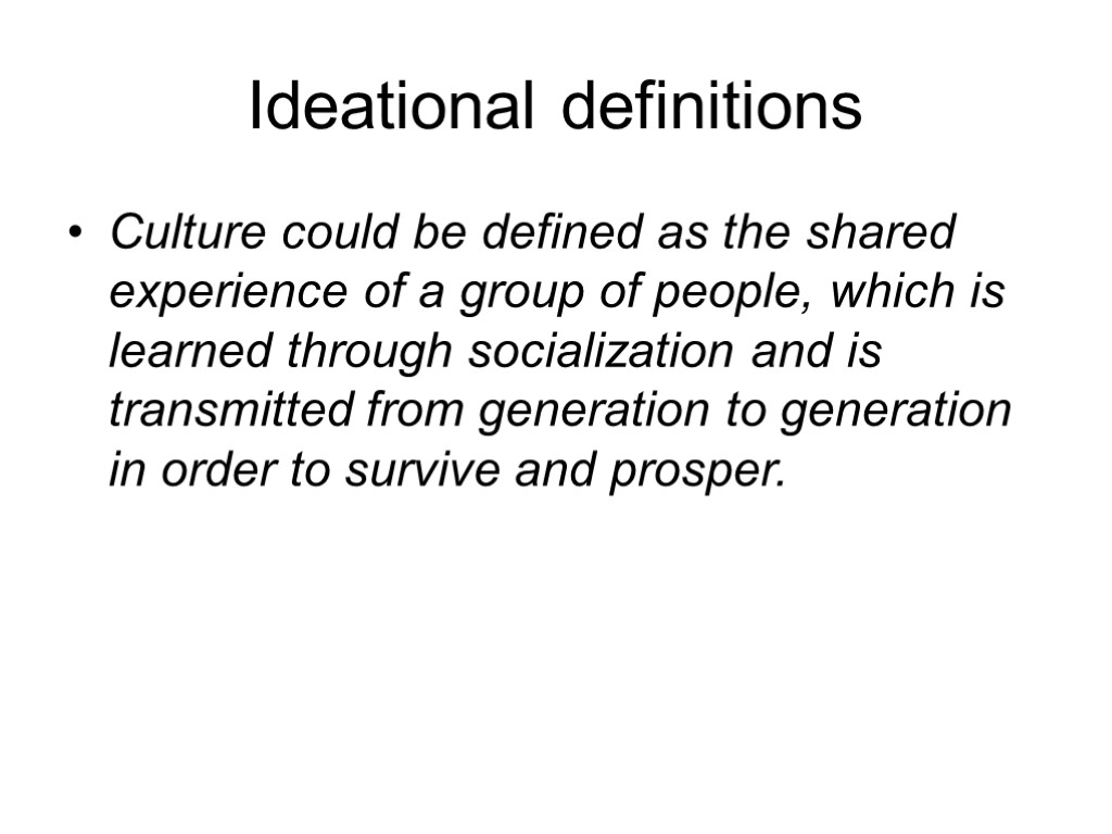 Ideational definitions Culture could be defined as the shared experience of a group of